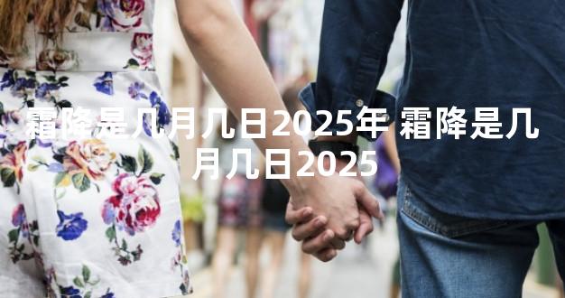 霜降是几月几日2025年 霜降是几月几日2025